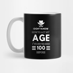 I don't know how to act at my age. I've never been this old before- Funny Birthday Humor Mug